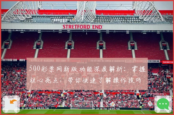 500彩票网新版功能深度解析：掌握核心亮点，带你快速了解操作技巧
