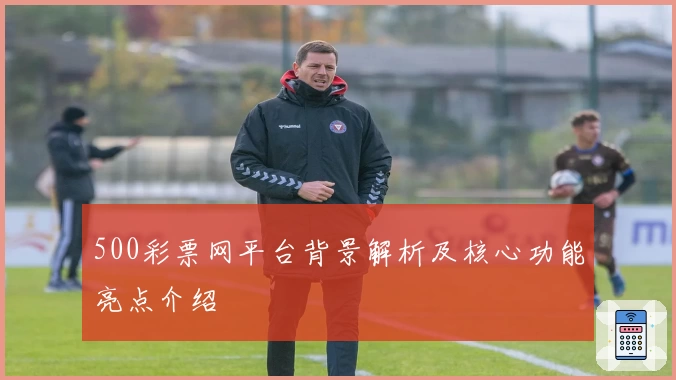 500彩票网平台背景解析及核心功能亮点介绍