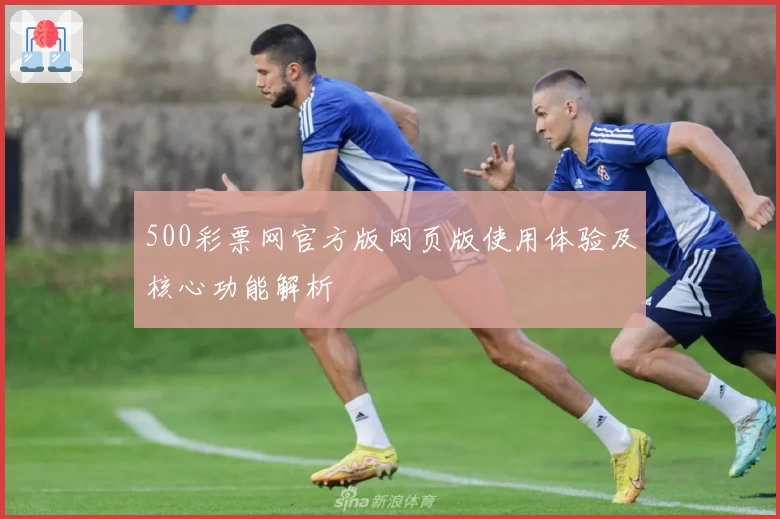 500彩票网官方版网页版使用体验及核心功能解析