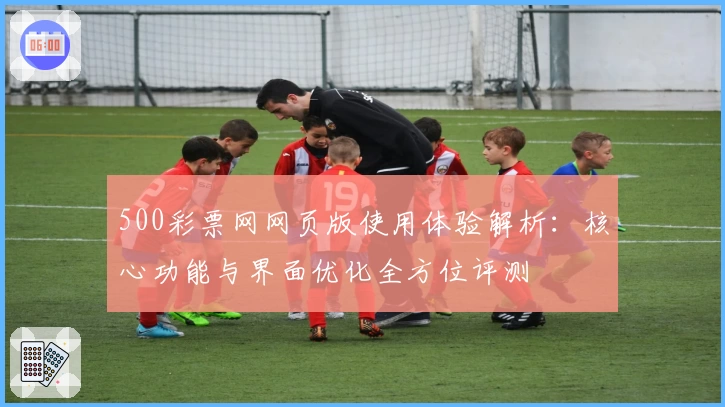 500彩票网网页版使用体验解析：核心功能与界面优化全方位评测