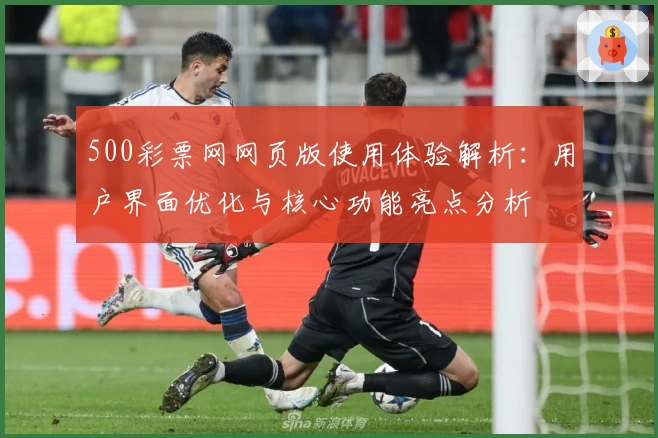 500彩票网网页版使用体验解析:用户界面优化与核心功能亮点分析