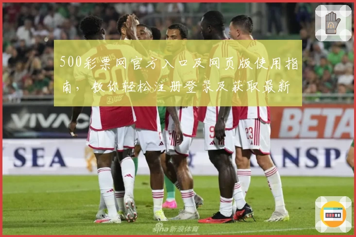 500彩票网官方入口及网页版使用指南,教你轻松注册登录及获取最新活动信息