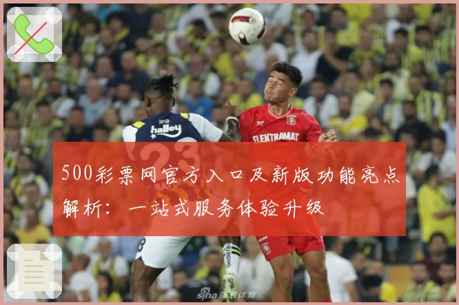500彩票网官方入口及新版功能亮点解析：一站式服务体验升级